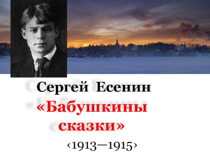 Сергей Есенин«Бабушкины сказки»‹1913—1915›