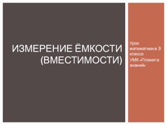 Конспект урока математики 3 класс Измерение ёмкости (УМК Планета знаний) план-конспект урока по математике (3 класс)