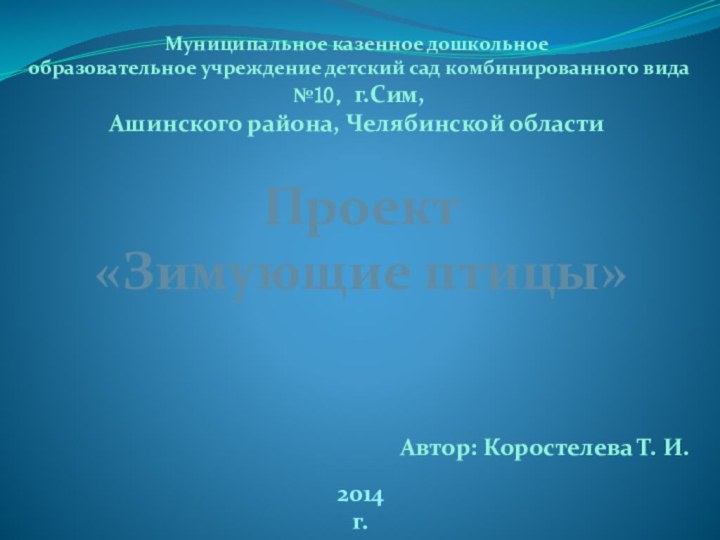 Проект«Зимующие птицы»Автор: Коростелева Т. И.2014 г.Муниципальное казенное дошкольноеобразовательное учреждение детский сад комбинированного