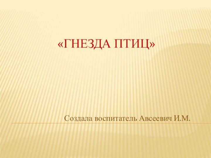 «ГНЕЗДА ПТИЦ»   Создала воспитатель Авсеевич И.М.