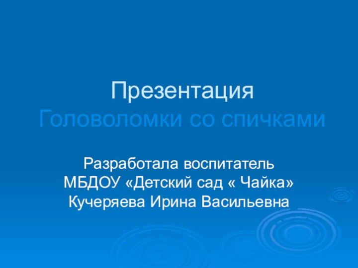 Презентация        Головоломки со спичкамиРазработала воспитатель