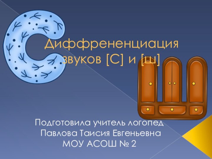 Диффрененциация звуков [С] и [ш]  Подготовила учитель логопед Павлова Таисия ЕвгеньевнаМОУ АСОШ № 2