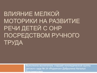 Влияние мелкой моторики на развитие речи детей с ОНР посредством ручного труда презентация к уроку по логопедии (старшая группа)