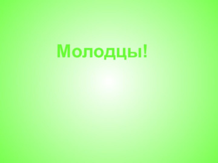 Молодцы!