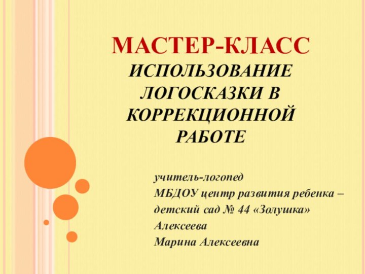 МАСТЕР-КЛАСС ИСПОЛЬЗОВАНИЕ ЛОГОСКАЗКИ В КОРРЕКЦИОННОЙ РАБОТЕ учитель-логопед МБДОУ центр развития ребенка –