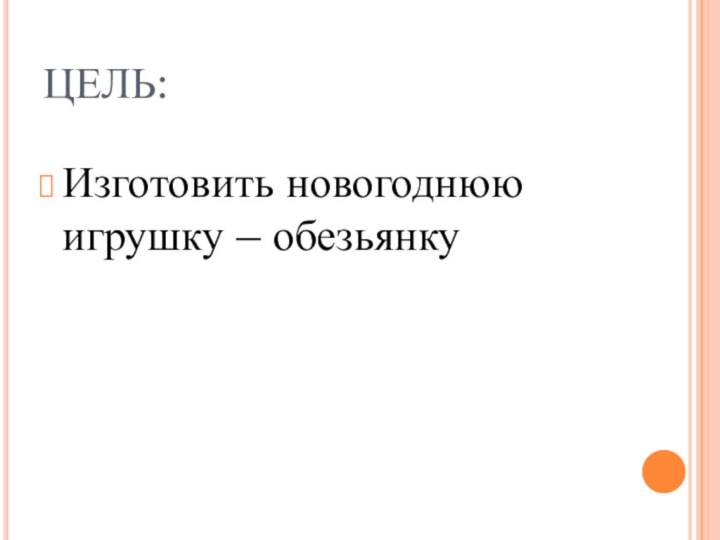 ЦЕЛЬ:Изготовить новогоднюю игрушку – обезьянку