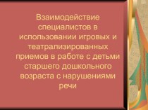 Тема: Взаимодействие учителя-логопеда и специалистов ДОУ с использованием игровых и театрализованных приемов в работе с детьми старшего дошкольного возраста с нарушениями речи. материал по логопедии (подготовительная группа) по теме