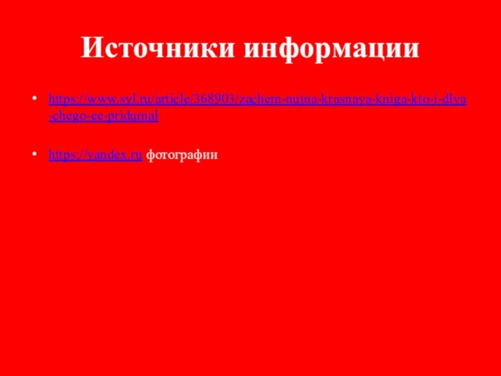 Источники информацииhttps://www.syl.ru/article/368903/zachem-nujna-krasnaya-kniga-kto-i-dlya-chego-ee-pridumalhttps://yandex.ru фотографии