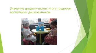 Презентация Значение дидактических игр в трудовом воспитании презентация