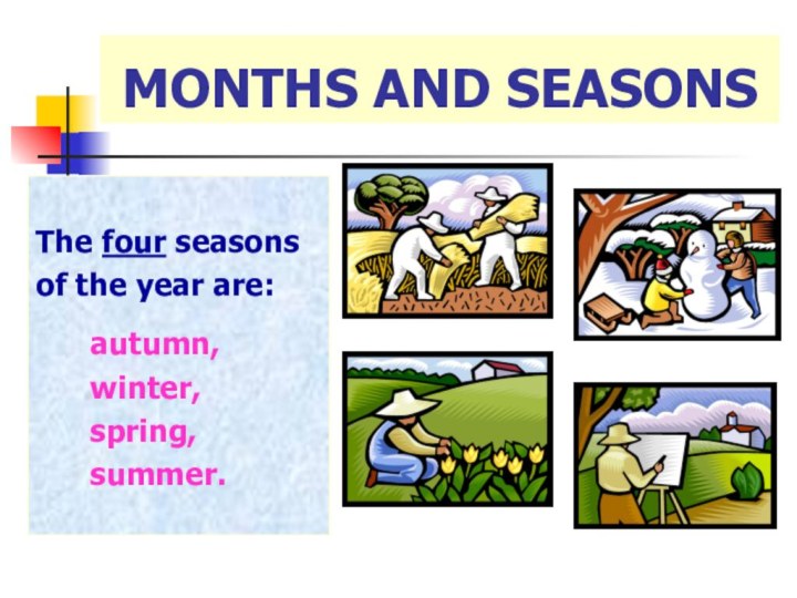 MONTHS AND SEASONSThe four seasons of the year are:   autumn,