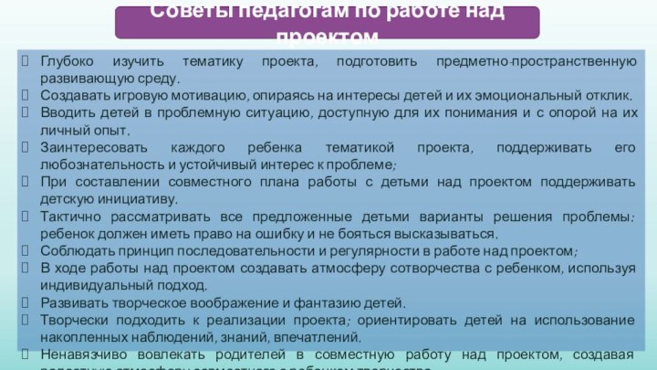 Советы педагогам по работе над проектомГлубоко изучить тематику проекта, подготовить предметно-пространственную развивающую