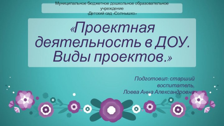 Муниципальное бюджетное дошкольное образовательное учреждение «Детский сад «Солнышко»«Проектная деятельность в ДОУ.