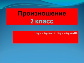 урок произношения 2 класс Тема: звук и буква Ж. звук и буква Ш. методическая разработка по логопедии (2 класс) по теме