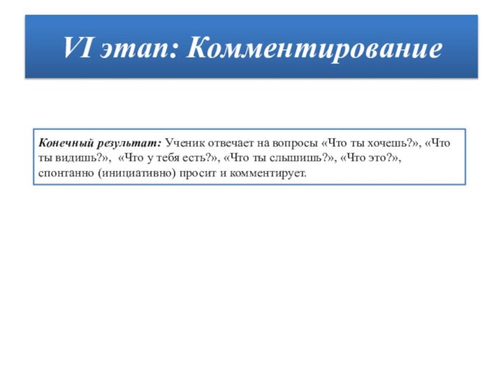 VI этап: КомментированиеКонечный результат: Ученик отвечает на вопросы «Что ты хочешь?», «Что