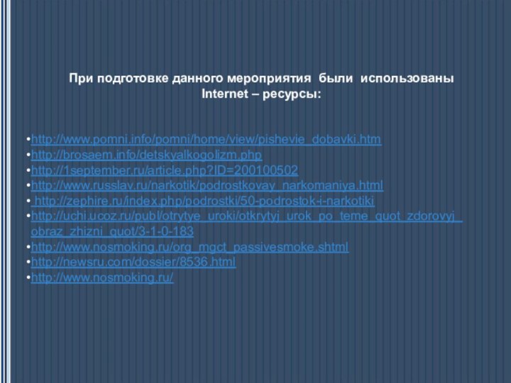 При подготовке данного мероприятия были использованы Internet – ресурсы: http://www.pomni.info/pomni/home/view/pishevie_dobavki.htm http://brosaem.info/detskyalkogolizm.php http://1september.ru/article.php?ID=200100502