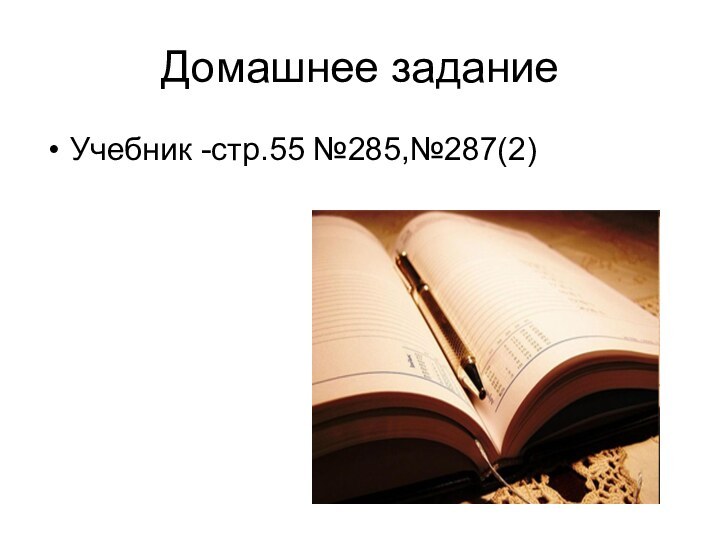 Домашнее заданиеУчебник -стр.55 №285,№287(2)