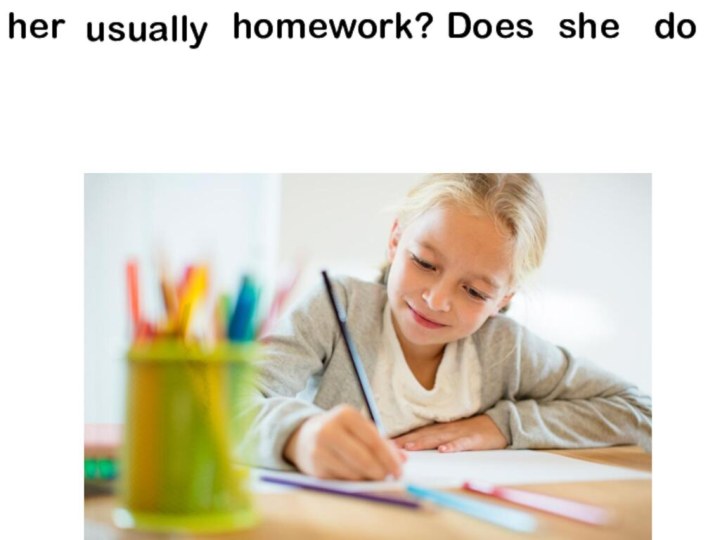 Doesusually shedoherhomework?