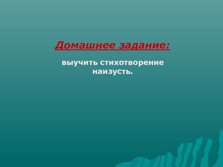 Домашнее задание: выучить стихотворение наизусть.