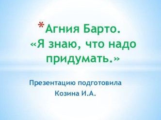Презентация Я знаю, что надо придумать А.Барто. презентация
