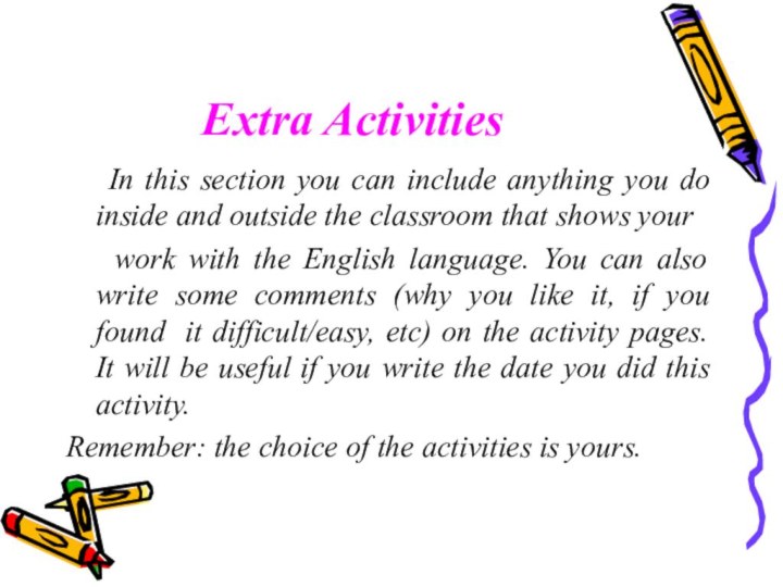 Extra Activities  In this section you can include anything you do