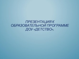 Презентация к образовательной программе ДОУ Детство презентация по теме