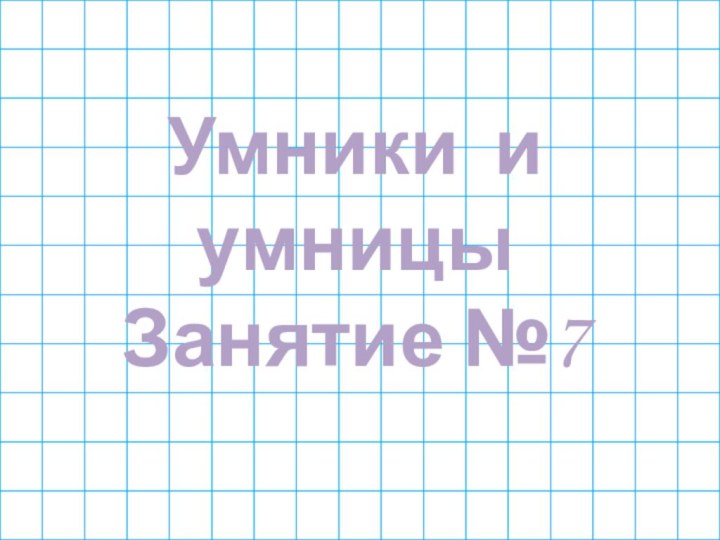 Умники и умницыЗанятие №7