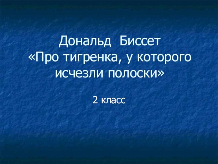 Дональд Биссет «Про тигренка, у которого исчезли полоски»2 класс