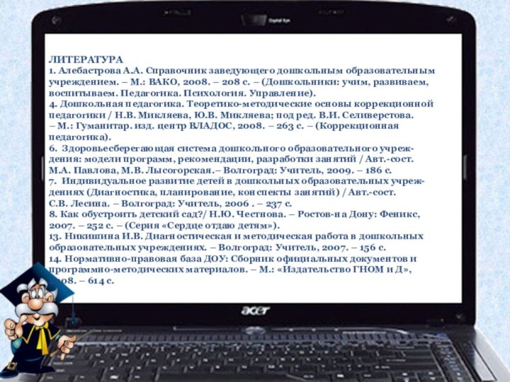 ЛИТЕРАТУРА 1. Алебастрова А.А. Справочник заведующего дошкольным образовательным  учреждением. – М.: