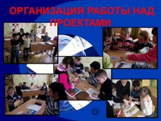 Организация работы над проектом презентация к уроку по теме