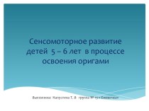 Проект по теме: Сенсомоторное развитие детей 5 -6 лет в процессе освоения оригами проект (старшая группа)