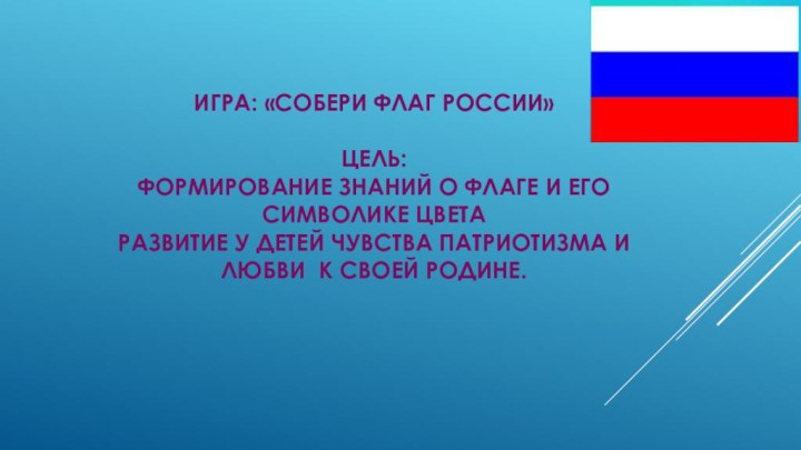 игра: «Собери флаг России»  Цель: Формирование знаний о флаге и его