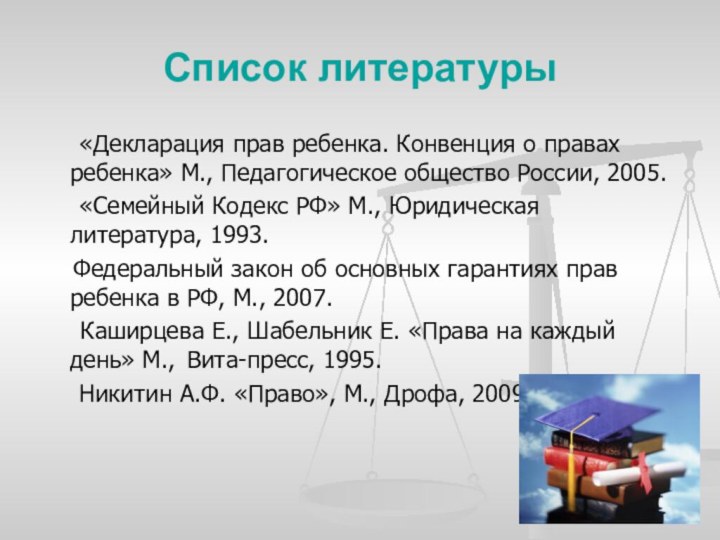 Список литературы	«Декларация прав ребенка. Конвенция о правах ребенка» М., Педагогическое общество России,