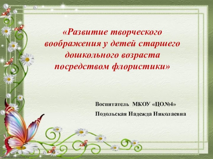 «Развитие творческого воображения у детей старшего дошкольного возраста посредством флористики»Воспитатель МКОУ