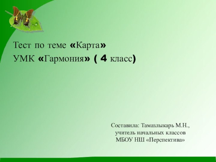 Составила: Тамазлыкарь М.Н.,  учитель начальных классов МБОУ НШ «Перспектива»Тест по теме