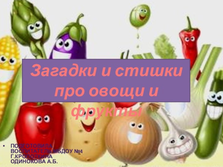 Подготовила воспитатель МБДОУ №4 г.Кропоткина Одинокова А.Б.Загадки и стишки  про овощи и фрукты