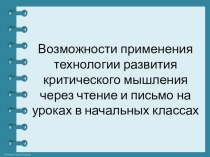 Возможности применения технологии развития критического мышления через чтение и письмо на уроках в начальных классах презентация к уроку