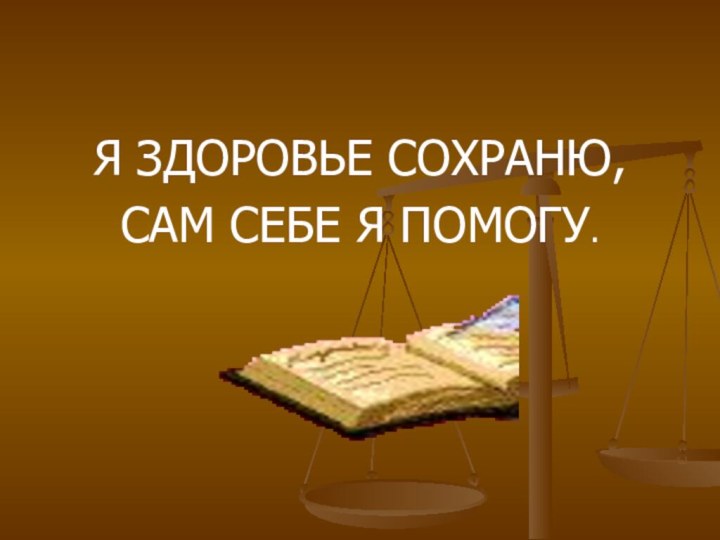 Я ЗДОРОВЬЕ СОХРАНЮ,САМ СЕБЕ Я ПОМОГУ.