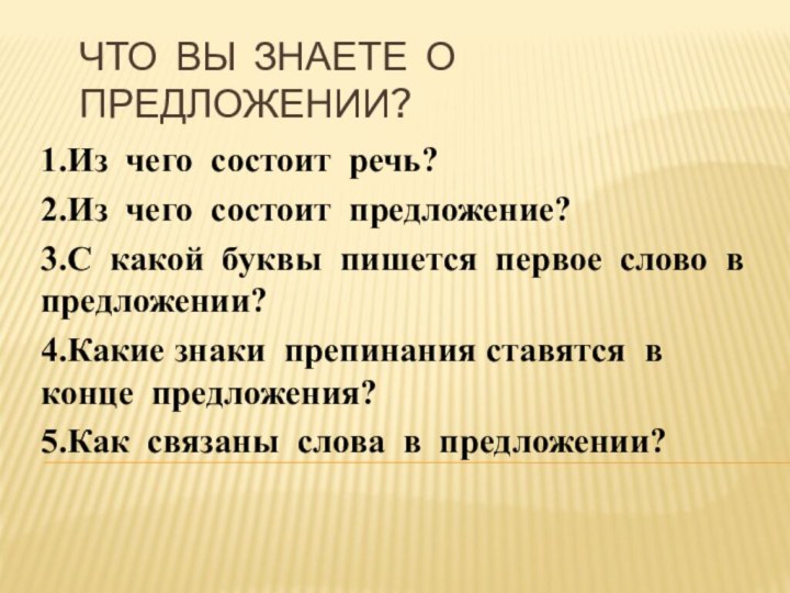 Что вы знаете о предложении?1.Из чего состоит речь?2.Из чего состоит предложение?3.С какой