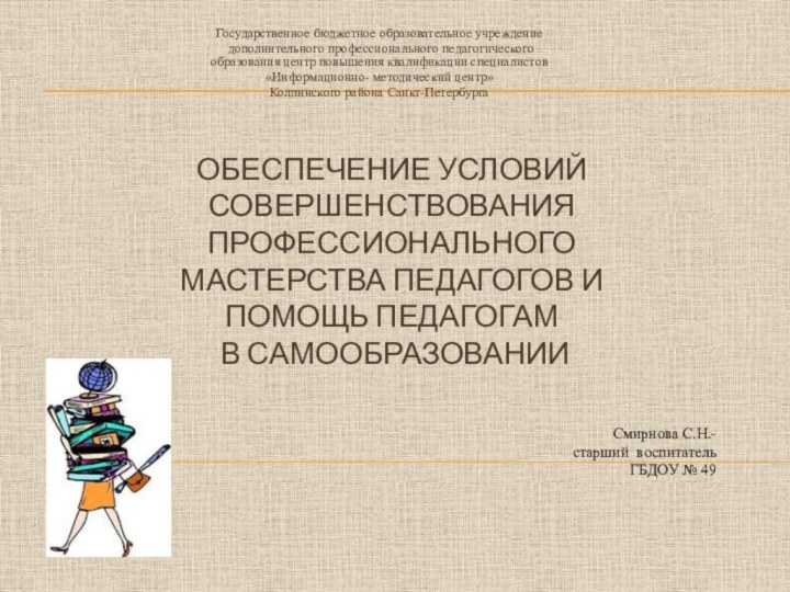 Обеспечение условий совершенствования профессионального мастерства педагогов и помощь педагогам  в самообразованииГосударственное