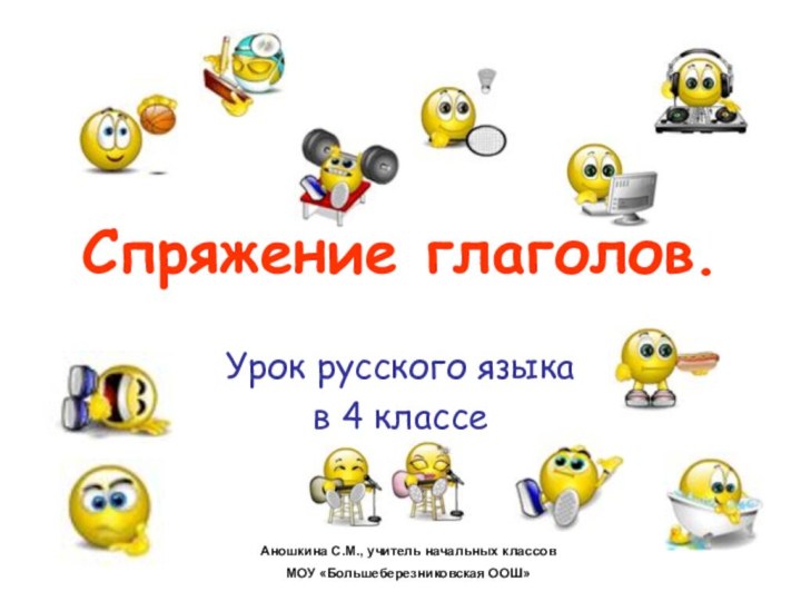 Спряжение глаголов.Урок русского языкав 4 классеАношкина С.М., учитель начальных классов МОУ «Большеберезниковская ООШ»