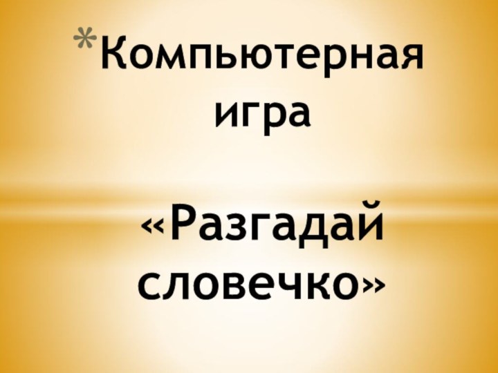 Компьютерная игра  «Разгадай словечко»