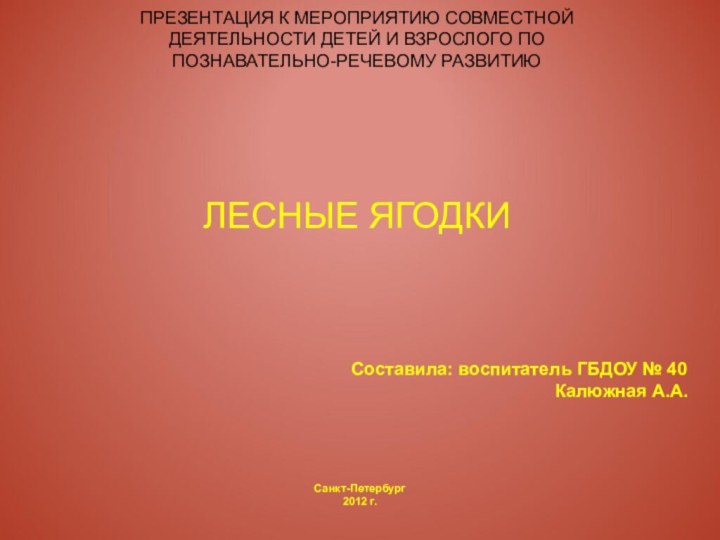 ПРЕЗЕНТАЦИЯ К МЕРОПРИЯТИЮ СОВМЕСТНОЙ ДЕЯТЕЛЬНОСТИ ДЕТЕЙ И ВЗРОСЛОГО ПО ПОЗНАВАТЕЛЬНО-РЕЧЕВОМУ РАЗВИТИЮ ЛЕСНЫЕ