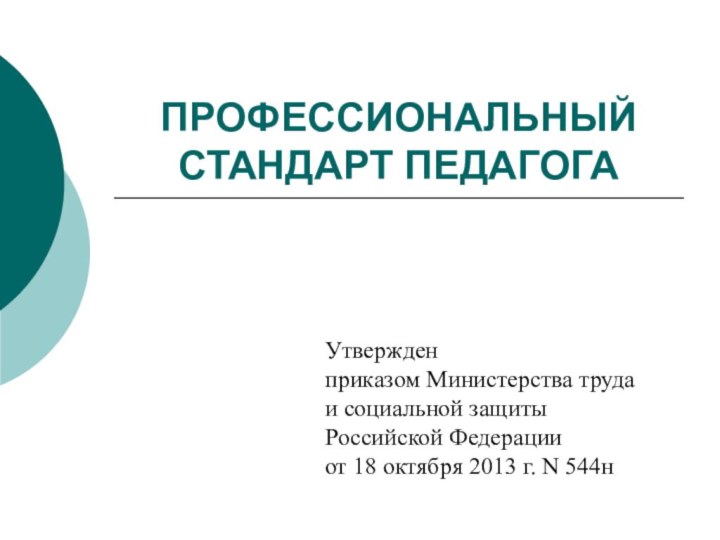 ПРОФЕССИОНАЛЬНЫЙ СТАНДАРТ ПЕДАГОГА Утвержденприказом Министерства трудаи социальной защитыРоссийской Федерацииот 18 октября 2013 г. N 544н