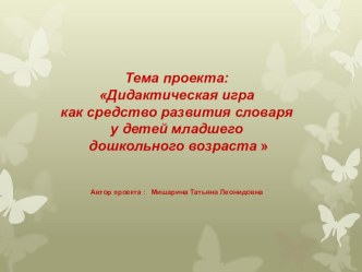 Дидактическая игра как средство развития словаря у детей младшего дошкольного возраста проект (младшая группа) по теме