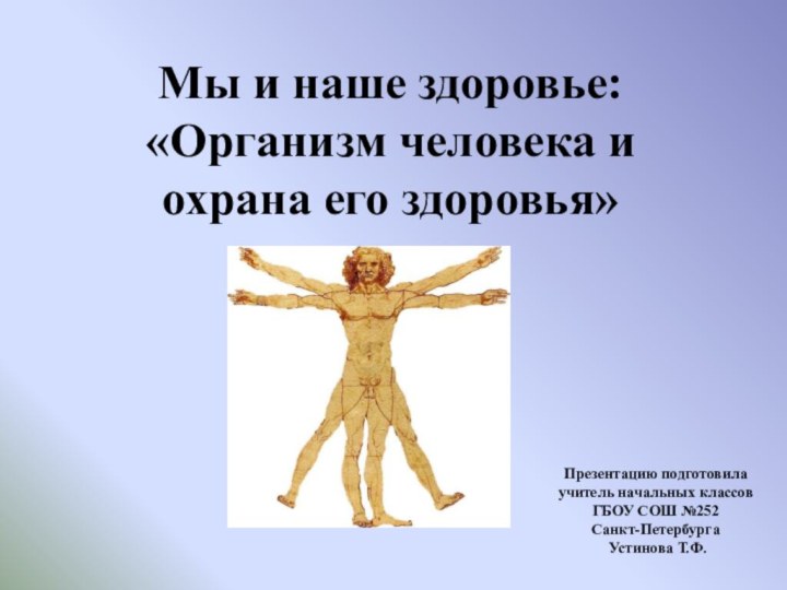 Мы и наше здоровье: «Организм человека и охрана его здоровья»Презентацию подготовила учитель