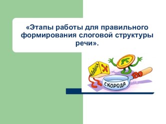 Презентация Этапы работы для правильного формирования слоговой структуры речи. презентация по логопедии