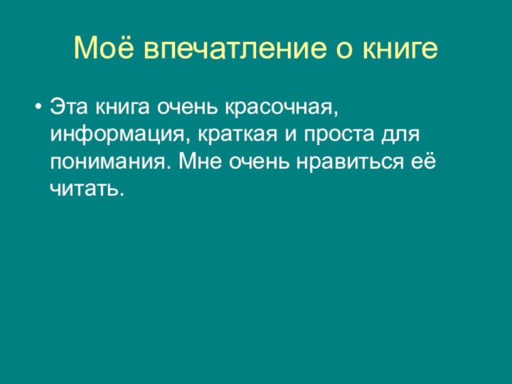 Моё впечатление о книгеЭта книга очень красочная, информация, краткая и проста для