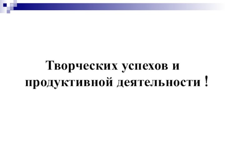 Творческих успехов и продуктивной деятельности !