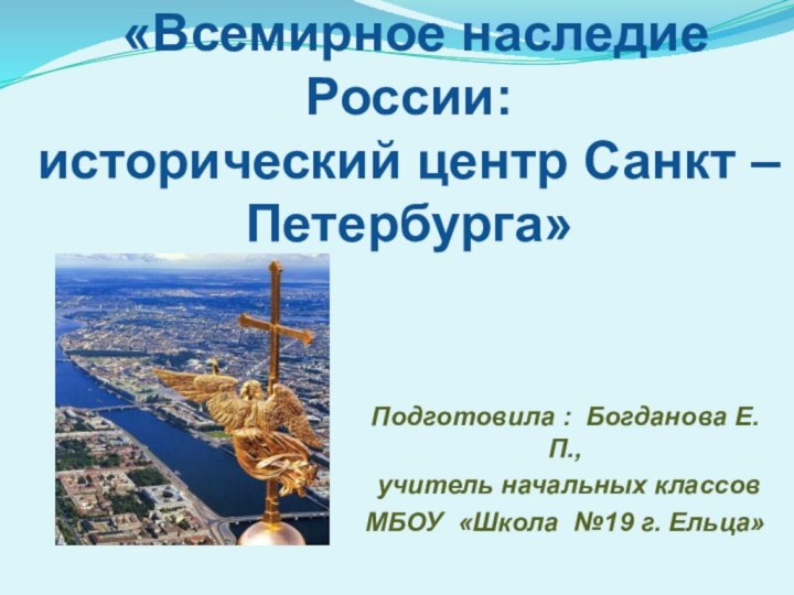 «Всемирное наследие России:  исторический центр Санкт – Петербурга»Подготовила :