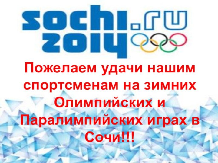 Пожелаем удачи нашим спортсменам на зимних Олимпийских и Паралимпийских играх в Сочи!!!